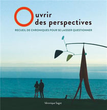 Ouvrir des perspectives - recueil de chroniques pour se laisser questionner