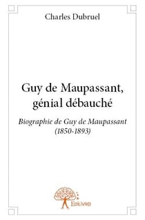 Guy de Maupassant, génial débauché