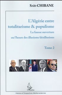L'Algerie entre totalitarisme et populisme Tome 2- la fausse ouverture ou l'heure des illusions / desillusions