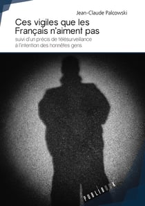 Ces vigiles que les Français n'aiment pas - Précis de télésurveillance à l'intention des honnêtes gens