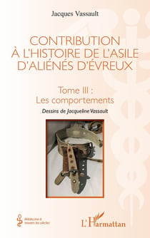 Contribution à l'histoire de l'asile d'alienés d'Evreux Tome 3 : les comportements