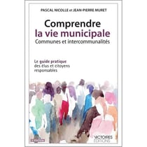 Comprendre la vie municipale - communes et intercommunalités - le guide pratique des élus et citoyens responsables (3e éditions)