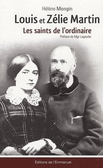Louis et zélie martin - les saints de l'ordinaire