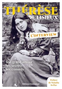 Thérèse de Lisieux, l'interview - son grand amour, ses secrets, ses conseils