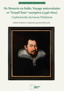De Moravie en Italie. Voyage universitaire et "Grand Tour" européen (1596-1602) : L'éphéméride du baron Waldstein