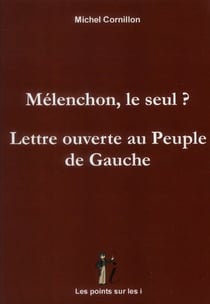 Melenchon, le seul ? lettre ouverte au peuple de gauche
