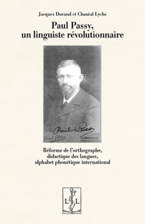 Paul Passy, un linguiste révolutionnaire : réforme de l'orthographe, didactique des langues, alphabet phonétique international