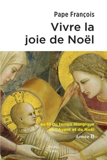 Vivre la joie de Noël : Au fil du temps liturgique de l'Avent et de Noël