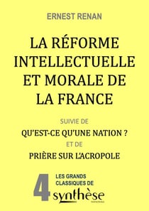 La réforme intellectuelle et morale de la France : (suivie de) Qu'est-ce qu'une Nation ? & de Prière sur l'Acropole
