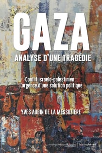 Gaza, analyse d'une tragédie : Conflit israélo-palestinien - L'urgence d'une solution politique