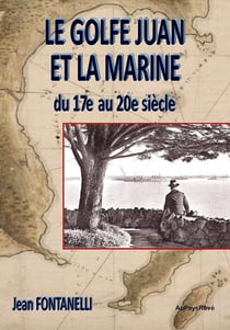 Le Golfe Juan et la Marine, du 17ème au 20ème siècle