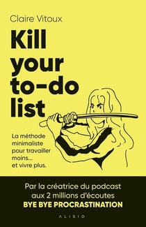 Kill your to do list : La méthode minimaliste pour travailler moins... Et vivre plus.