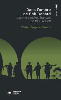 Dans l'ombre de Bob Denard : Les mercenaires français de 1960 à 1989
