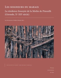 Les Seigneurs du marais : La résidence fossoyée de la Mothe de Pineuilh (Gironde, X?-XII? siècle)