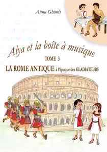 Alya et la boîte à musique Tome 3 : La Rome antique à l'époque des gladiateurs