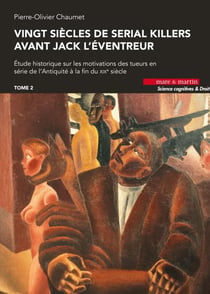 Vingt siècles de serial killers avant Jack l'Éventreur : Étude historique sur les motivations des tueurs en série de l'Antiquité à la fin du XIXe siècle Tome 2