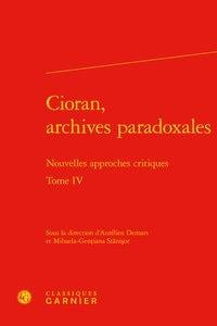 Cioran, archives paradoxales Tome 4 - nouvelles approches critiques