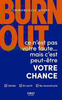 Burn-out : ce n'est pas votre faute mais c'est peut-être votre chance - comment l'éviter ? comment en sortir ? comment se reconstruire ?
