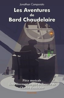 Les Aventures de Bard Chaudelaire : Pièce musicaleTexte librement inspiré de l'oeuvre de Charles Baudelaire