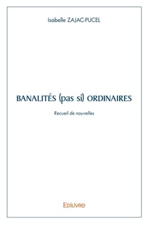 Banalités (pas si) ordinaires : Recueil de Nouvelles
