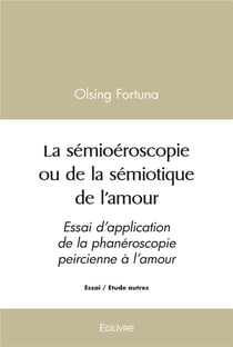La sémioéroscopie ou de la sémiotique de l'amour : Essai d'application de la phanéroscopie peircienne à l'amour