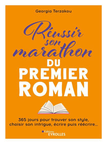 Réussir son marathon du premier roman : 365 jours pour trouver son style, choisir son intrigue, écrire puis réécrire...