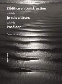 L'édifice en construction suivi de Je suis ailleurs suivi de Poséidon