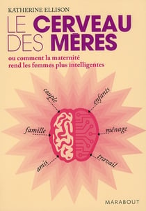 Le cerveau des mères - ou comment la maternité rend les femmes plus intelligentes
