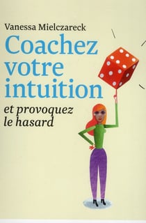 Coachez votre intuition - et provoquez le hasard