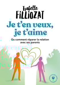 Je t'en veux, je t'aime - ou comment réparer la relation avec ses parents