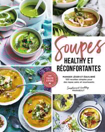 Soupes healthy et réconfortantes : Manger léger et équilibré, 100 recettes simples pour des repas sains et nourissants