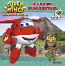 Super Wings, paré au décollage ! : à l'ombre des cocotiers - à Hawaï !