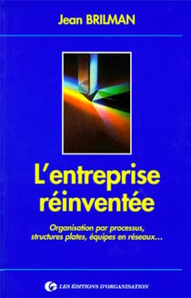 L'entreprise réinventée : Organisation par processus, structures plates, équipes en réseaux...