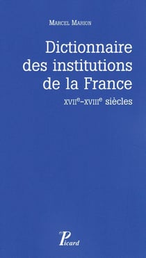 Dictionnaire des institutions de la France - XVIIe-XVIIIe siècles