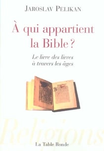 A qui appartient la bible ? - le livre des livres a travers les ages