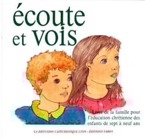 Écoute et vois - livre de famille pour l'éducation chrétienne des enfants de sept à neuf ans