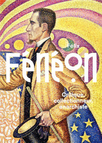 Félix Fénéon : critique, collectionneur et anrrchiste