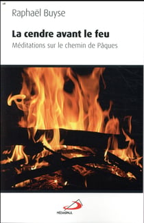 La cendre avant le feu - méditations sur le sentier de Pâques