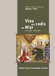 Cahiers des Annales islamologiques (CAI) Tome 24 : Vies des cadis de Misr (237/851 - 366/976). Extrait du Raf' al-isr 'an qudât Misr de Ibn al-Hagar al-'Asqalâni