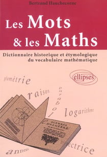 Mots Et Les Maths (Les) - Dictionnaire Historique Et Étymologique Du Vocabulaire Mathématique