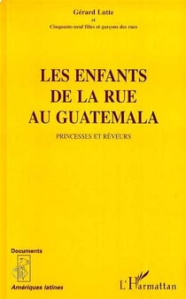 Les enfants de la rue au Guatamala : Princesses et rêveurs - (Avec cinquante-neuf filles et garçons des rues)