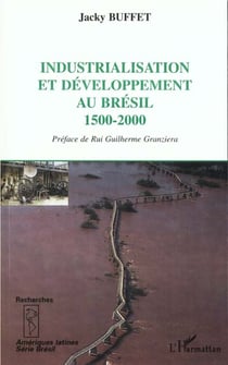 INDUSTRIALISATION ET DÉVELOPPEMENT AU BRESIL 1500-2000