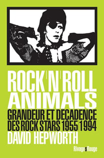 Rock'n'roll animals - grandeur et décadence des rock stars, 1955-1994