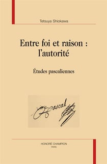 Entre foi et raison : l'autorité - études pascaliennes