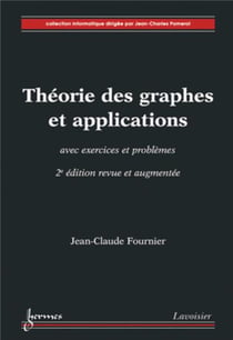 Théorie des graphes et applications avec exercices et problèmes (2° édition revue et augmentée)