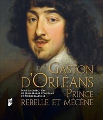 Gaston d'Orléans - prince rebelle et mécène