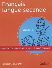Français langue seconde - niveau 1 - cahier d'exercices complémentaires à moi, je parle français !