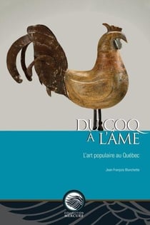 Du coq à l'âme : L'art populaire au Québec