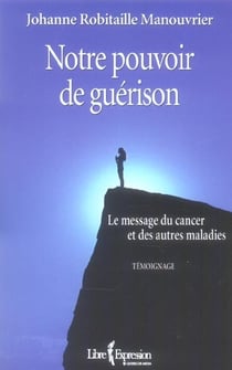 Notre pouvoir de guérison - le message du cancer et des autres maladies