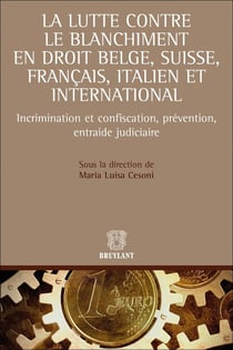 La lutte contre le blanchiment en droit belge, suisse, français et italien - incrimination et confiscation, prévention, entraide judiciaire